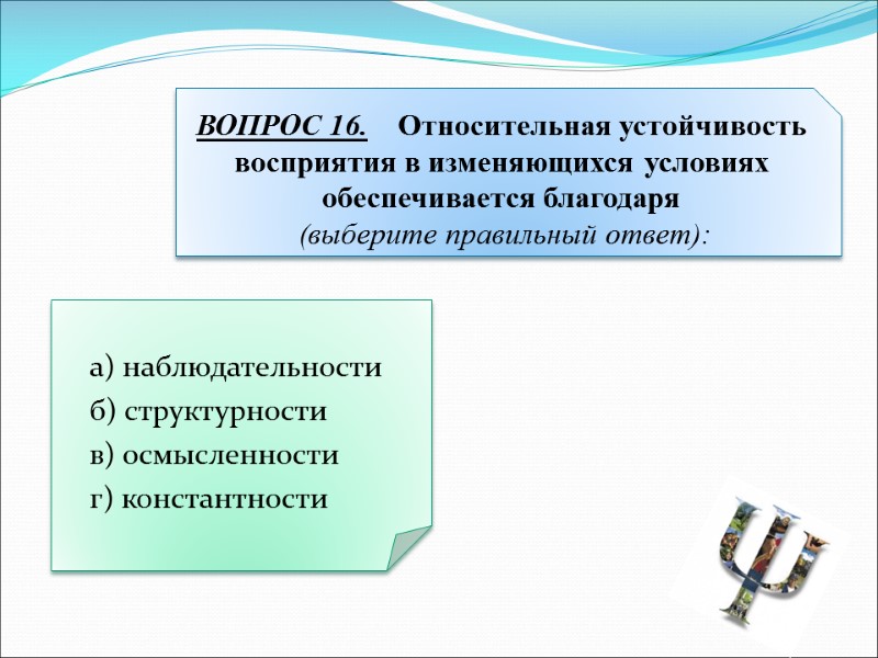 а) наблюдательности б) структурности в) осмысленности г) константности ВОПРОС 16.    Относительная